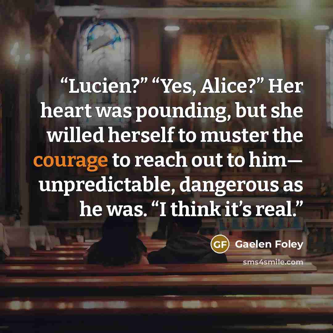 “Lucien?” “Yes, Alice?” Her heart was pounding, but she willed herself to muster the courage to reach out to him— unpredictable, dangerous as he was. “I think it’s real.” quote by Gaelen Foley