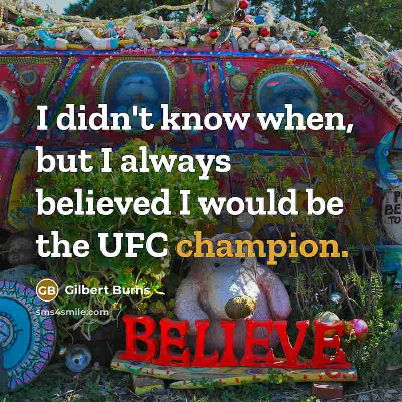 “I didn't know when, but I always believed I would be the UFC champion.” quote by Gilbert Burns