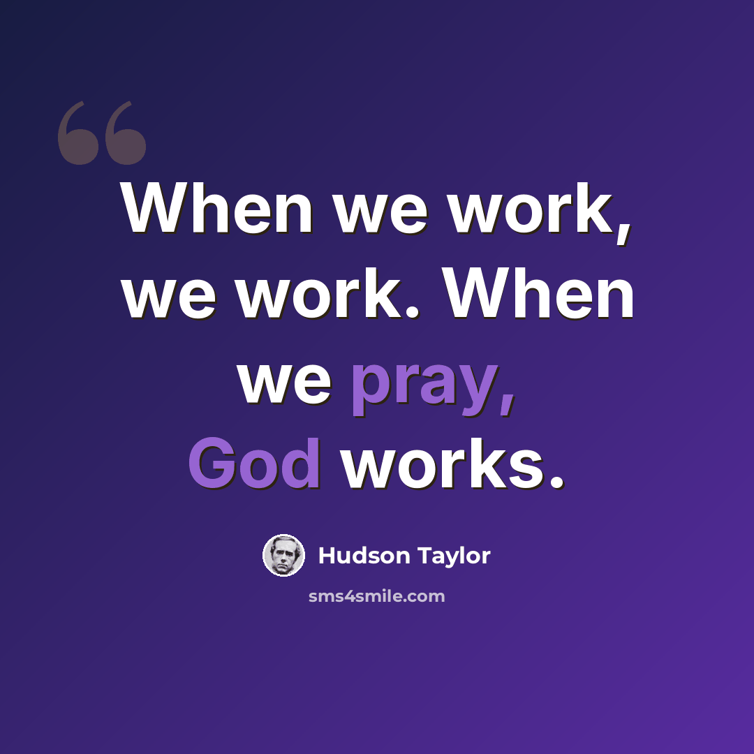 “When we work, we work. When we pray, God works.” quote by Hudson Taylor