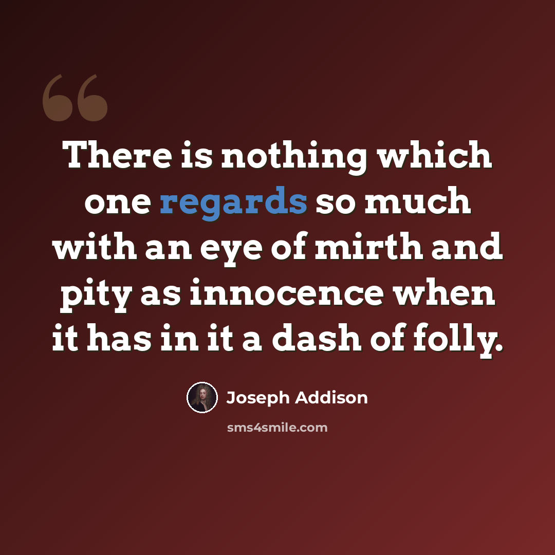 “There is nothing which one regards so much with an eye of mirth and pity as innocence when it has in it a dash of folly.” quote by Joseph Addison