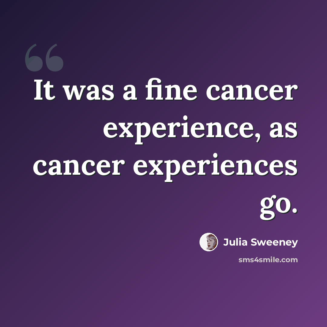 “It was a fine cancer experience, as cancer experiences go.” quote by Julia Sweeney