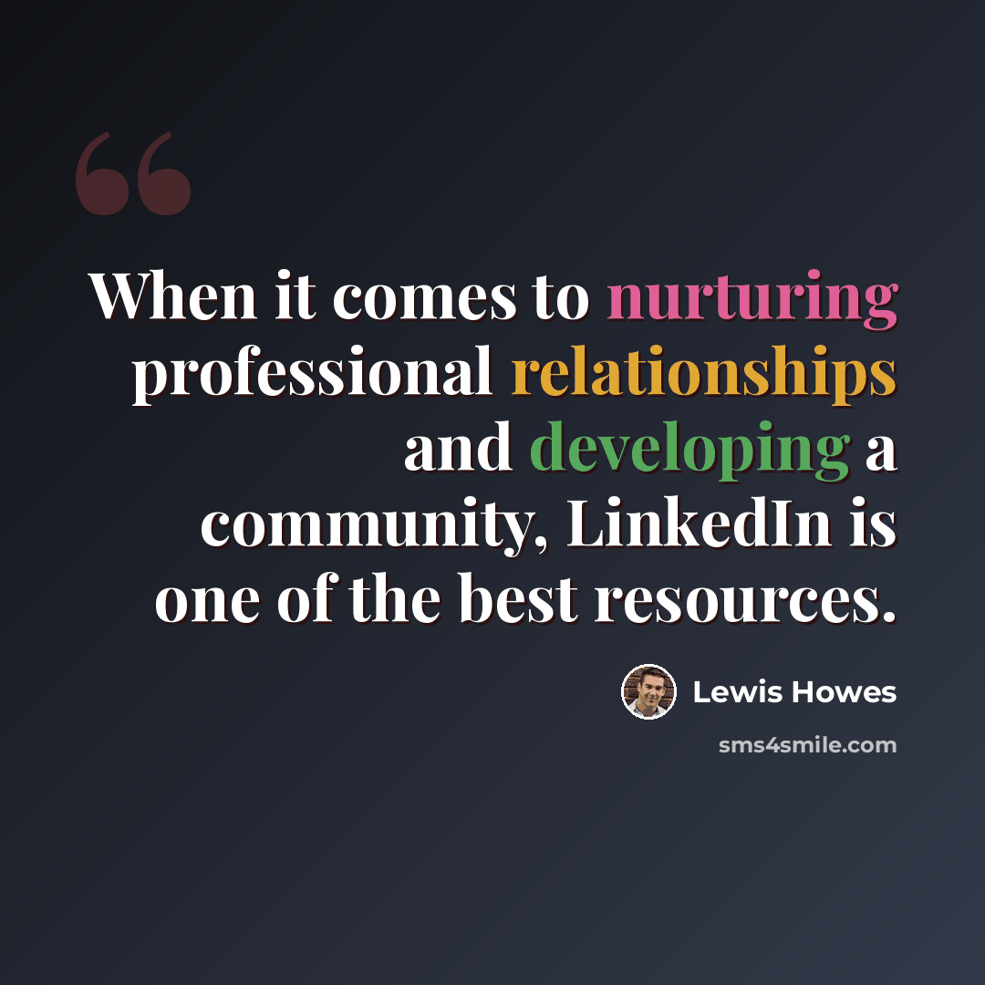 “When it comes to nurturing professional relationships and developing a community, LinkedIn is one of the best resources.” quote by Lewis Howes