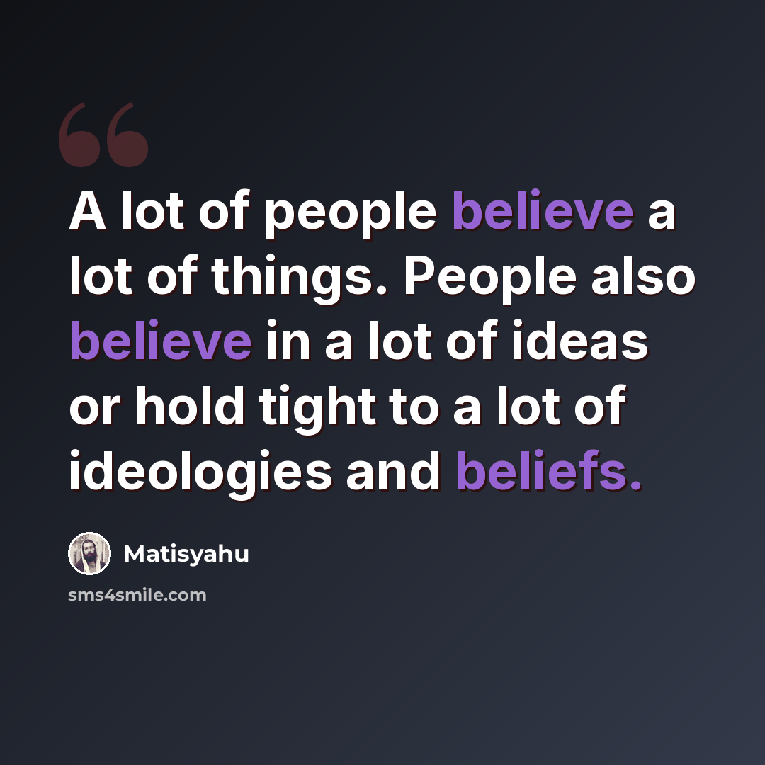 “A lot of people believe a lot of things. People also believe in a lot of ideas or hold tight to a lot of ideologies and beliefs.” quote by Matisyahu