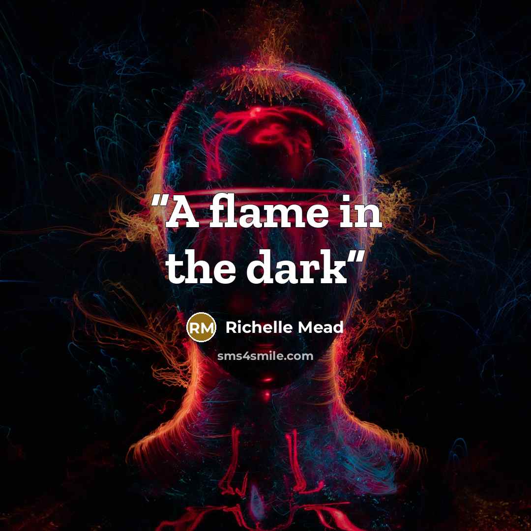 “A flame in the dark” quote by Richelle Mead