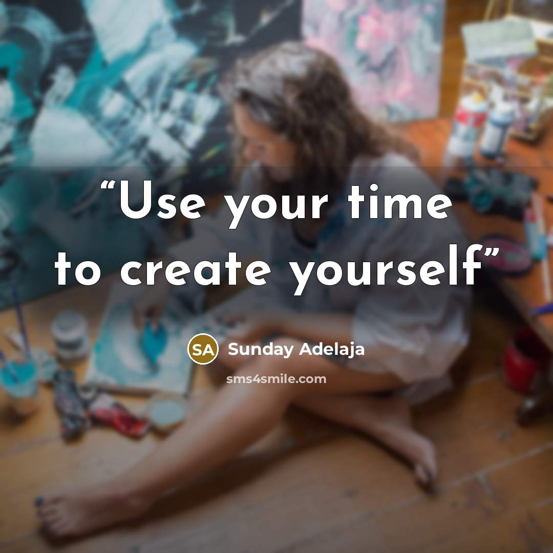 “Use your time to create yourself” quote by Sunday Adelaja