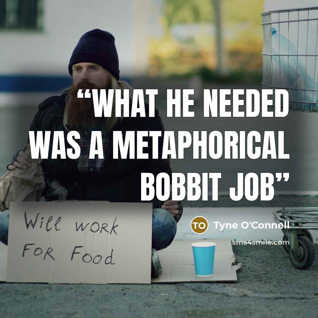“What he needed was a metaphorical Bobbit job” quote by Tyne O'Connell