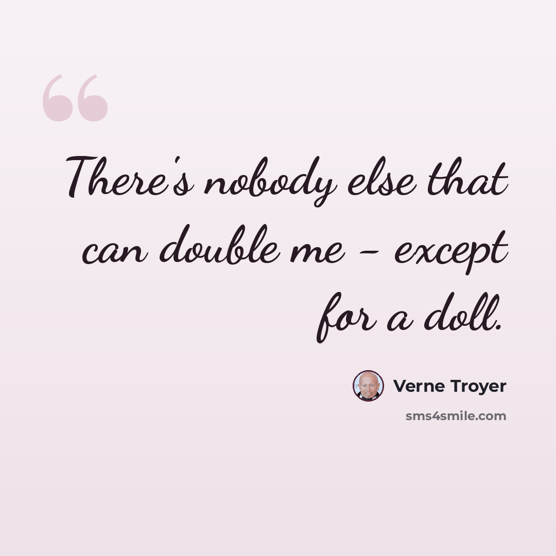 “There's nobody else that can double me - except for a doll.” quote by Verne Troyer