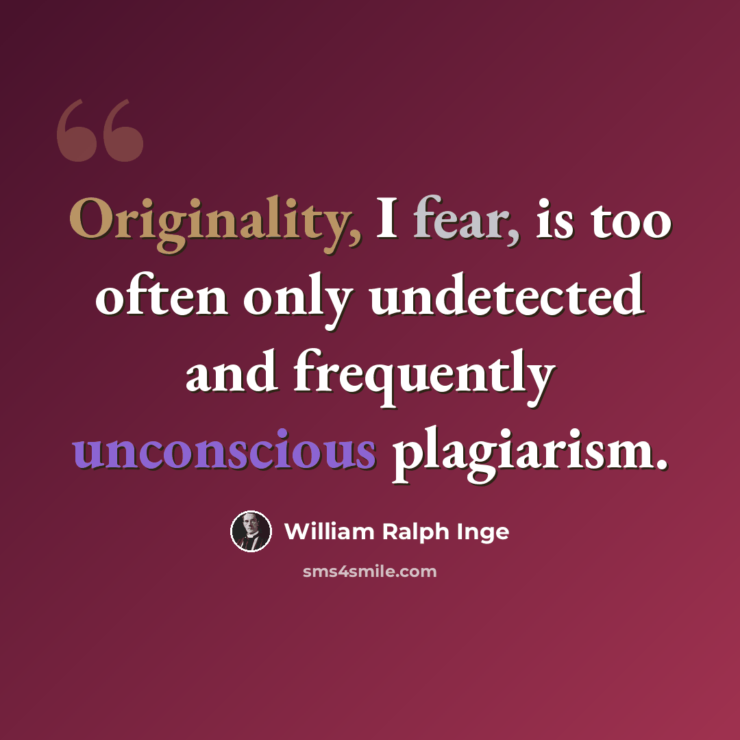 “Originality, I fear, is too often only undetected and frequently unconscious plagiarism.” quote by William Ralph Inge