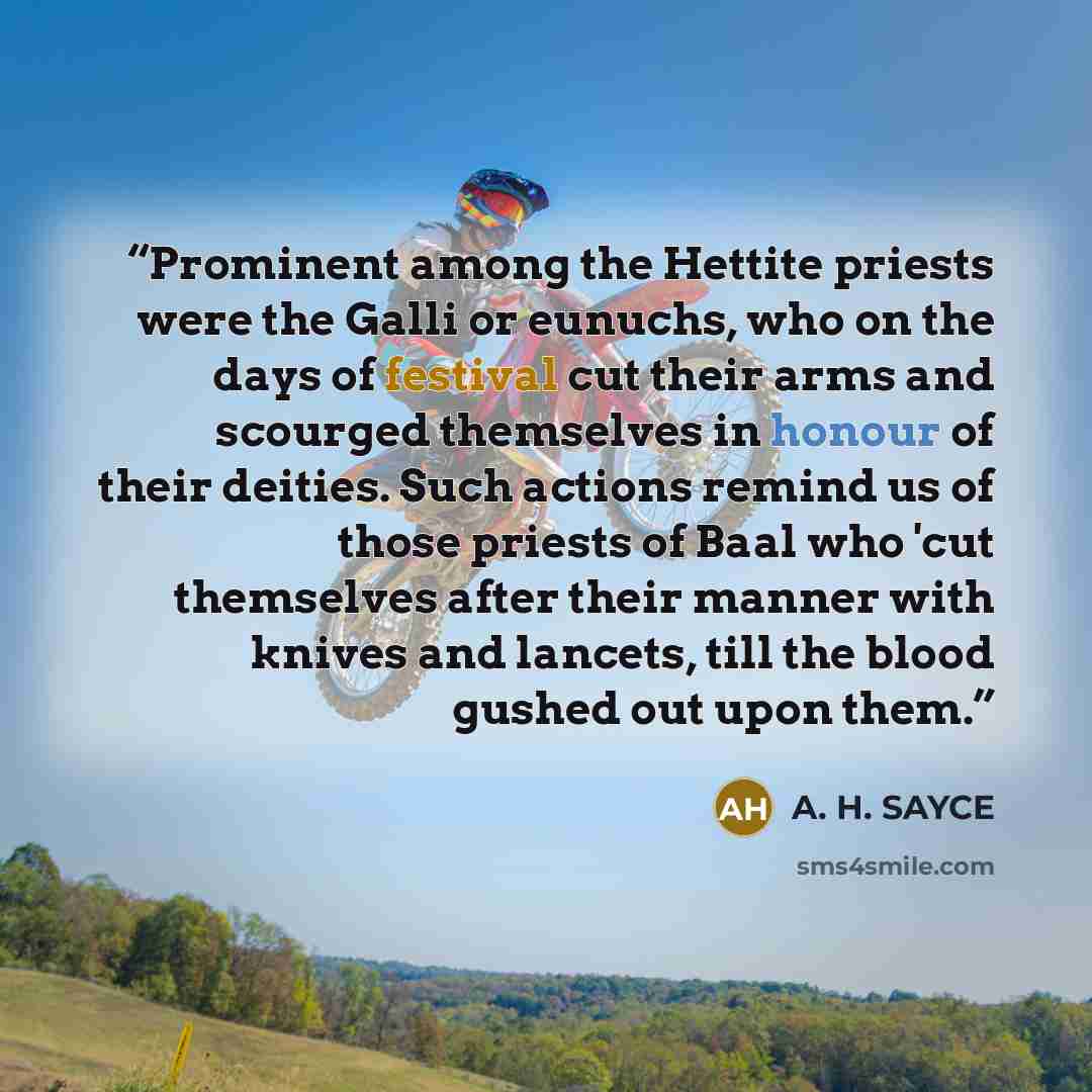 “Prominent among the Hettite priests were the Galli or eunuchs, who on the days of festival cut their arms and scourged themselves in honour of their deities. Such actions remind us of those priests of Baal who 'cut themselves after their manner with knives and lancets, till the blood gushed out…” quote by A. H. SAYCE