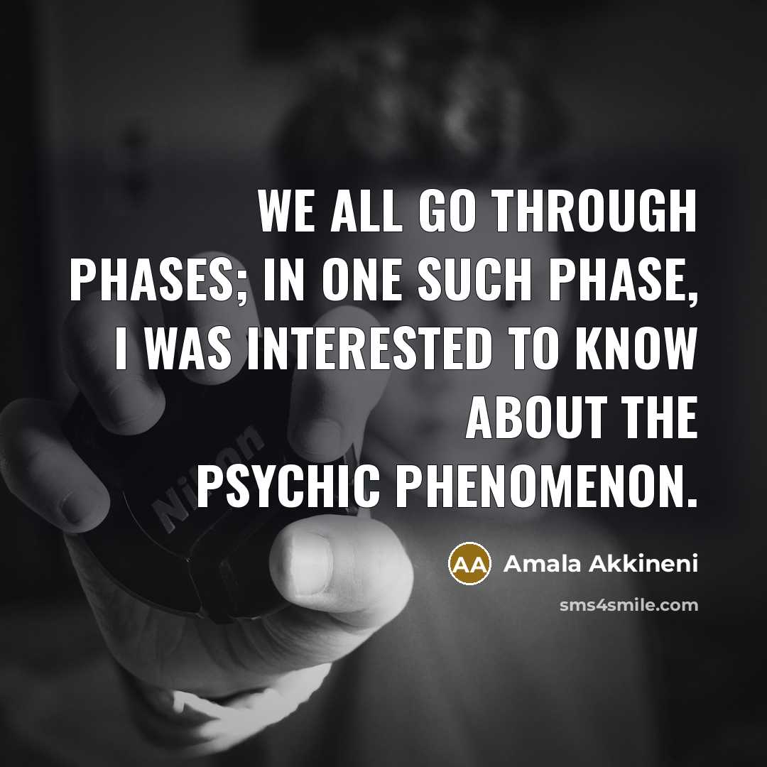 “We all go through phases; in one such phase, I was interested to know about the psychic phenomenon.” quote by Amala Akkineni
