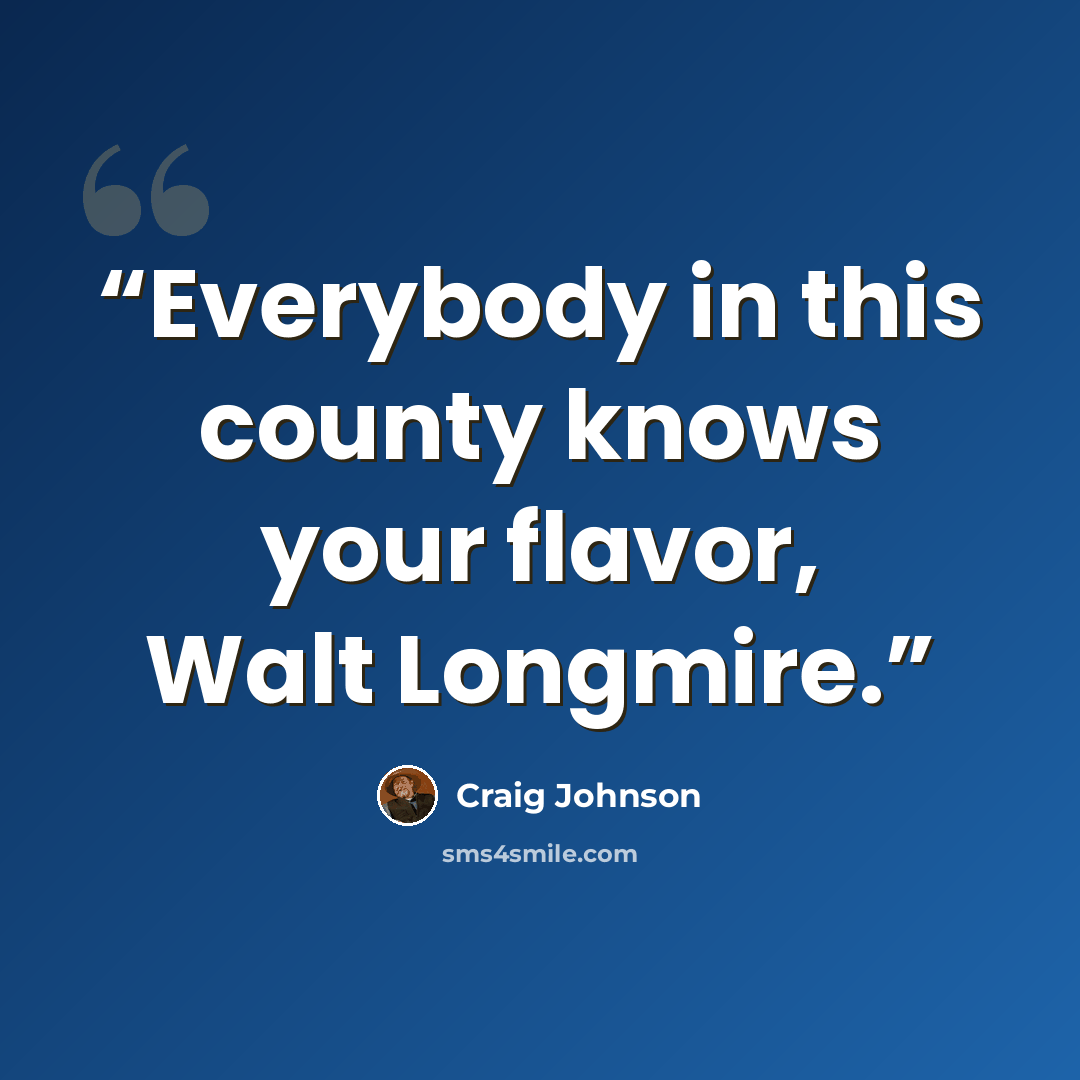 “Everybody in this county knows your flavor, Walt Longmire.” quote by Craig Johnson