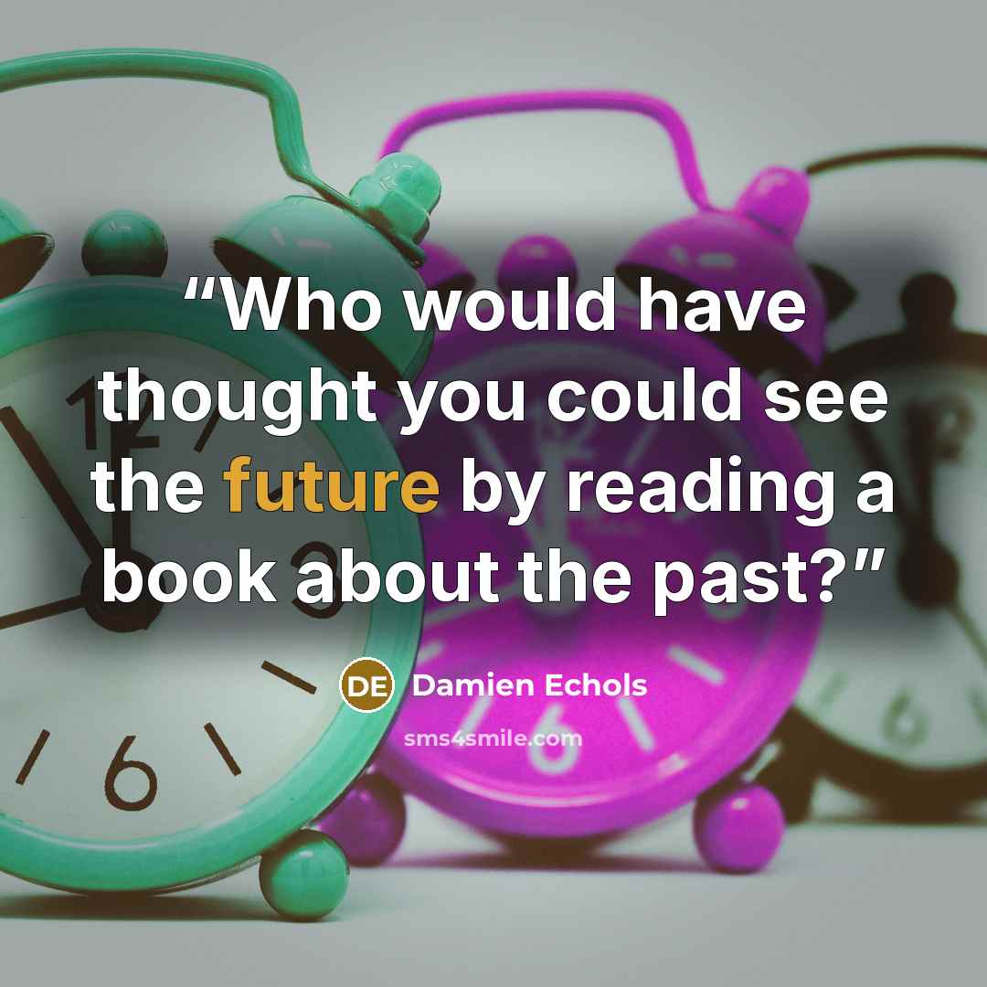 “Who would have thought you could see the future by reading a book about the past?” quote by Damien Echols