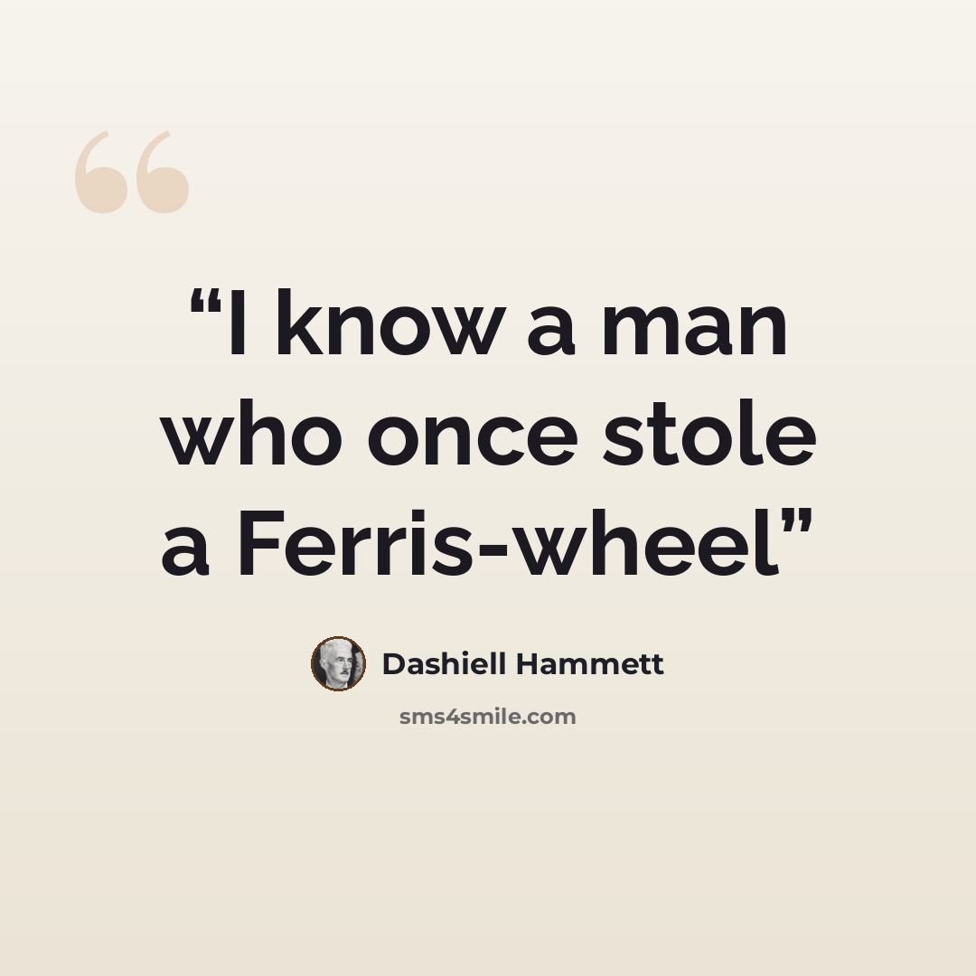 “I know a man who once stole a Ferris-wheel” quote by Dashiell Hammett