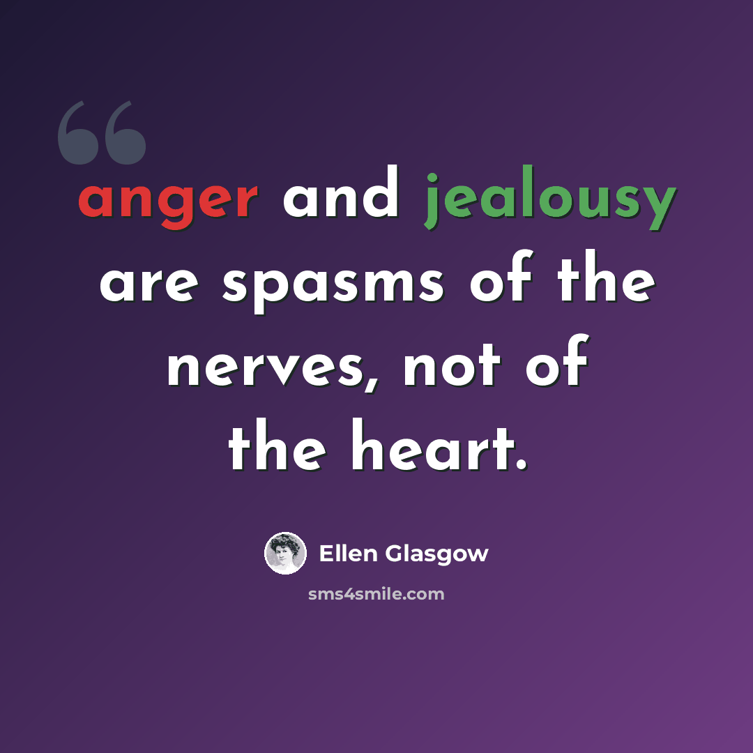 “anger and jealousy are spasms of the nerves, not of the heart.” quote by Ellen Glasgow
