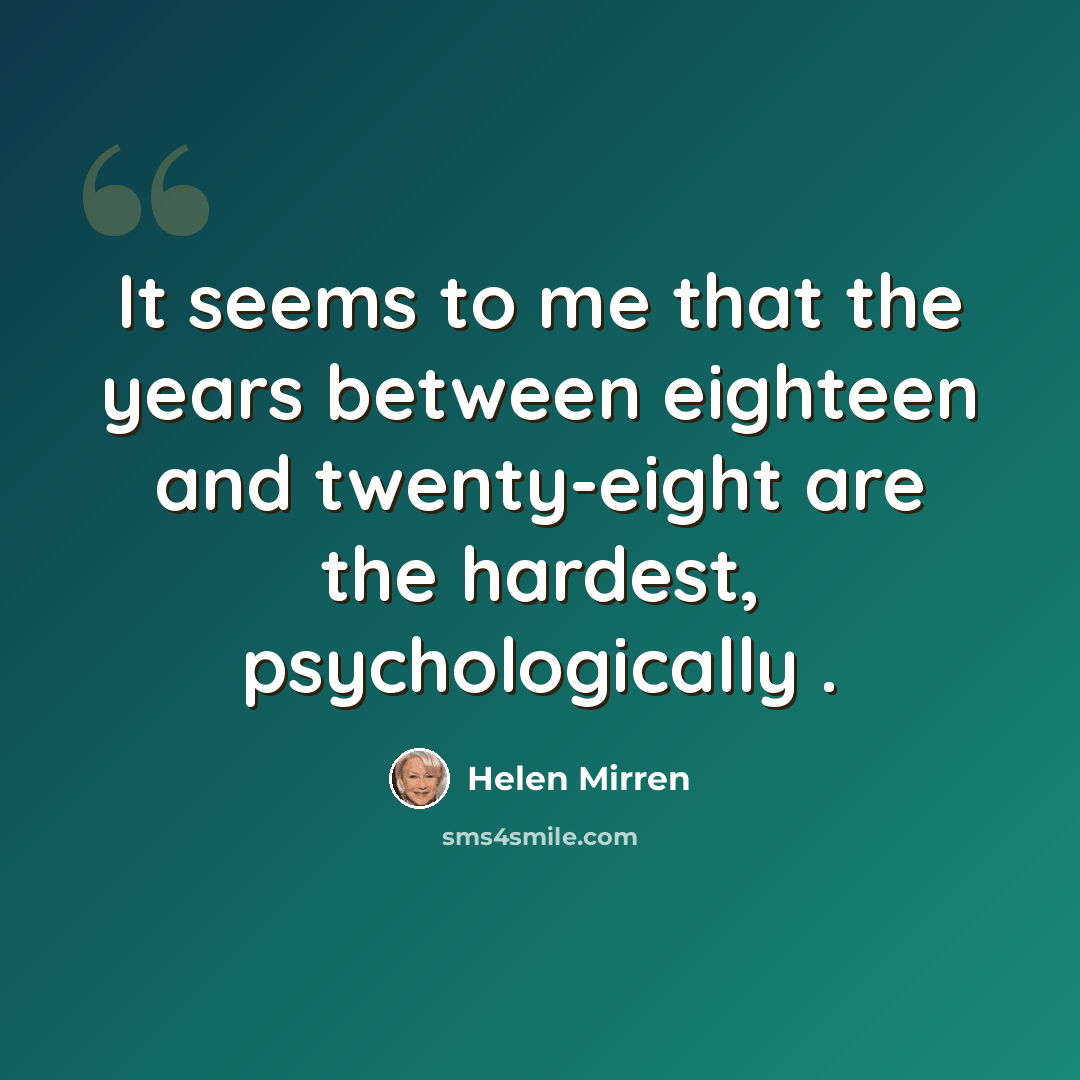“It seems to me that the years between eighteen and twenty-eight are the hardest, psychologically .” quote by Helen Mirren