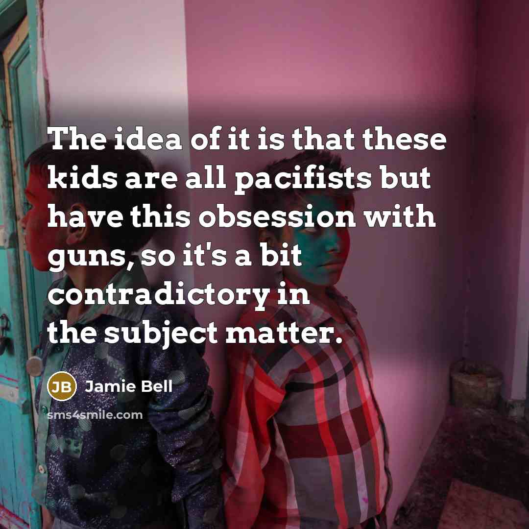 “The idea of it is that these kids are all pacifists but have this obsession with guns, so it's a bit contradictory in the subject matter.” quote by Jamie Bell