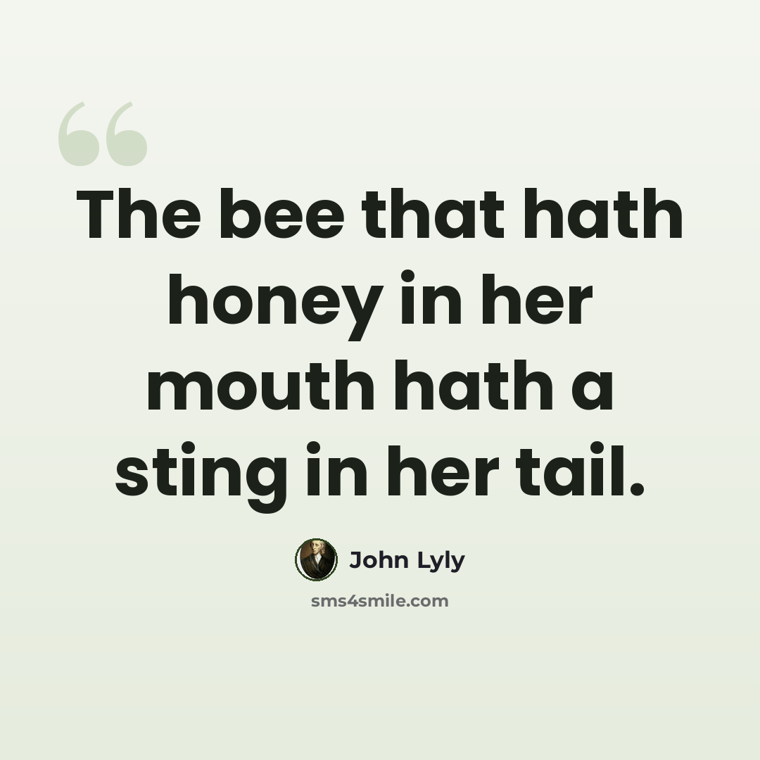“The bee that hath honey in her mouth hath a sting in her tail.” quote by John Lyly