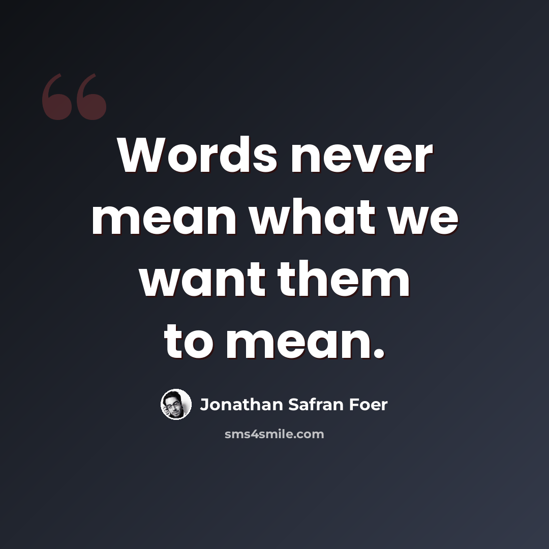 “Words never mean what we want them to mean.” quote by Jonathan Safran Foer