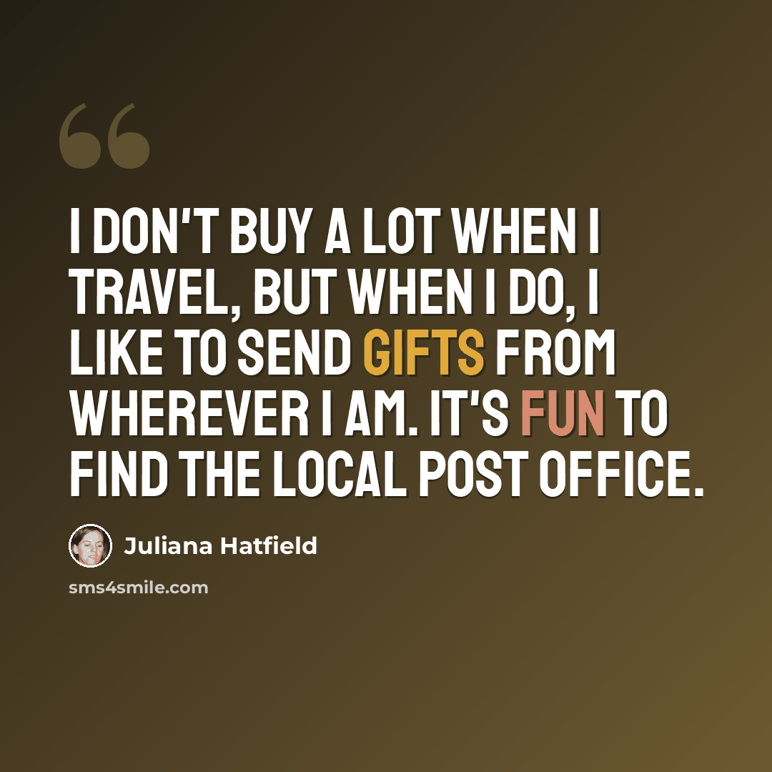 “I don't buy a lot when I travel, but when I do, I like to send gifts from wherever I am. It's fun to find the local post office.” quote by Juliana Hatfield