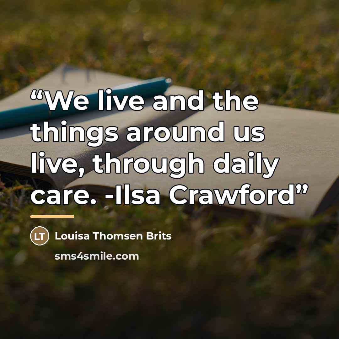 “We live and the things around us live, through daily care. -Ilsa Crawford” quote by Louisa Thomsen Brits
