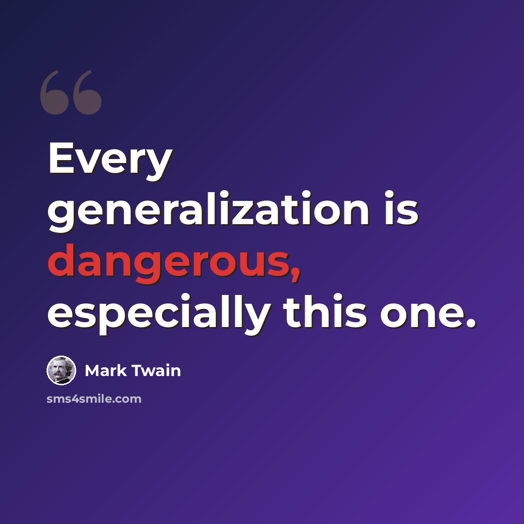 “Every generalization is dangerous, especially this one.” quote by Mark Twain