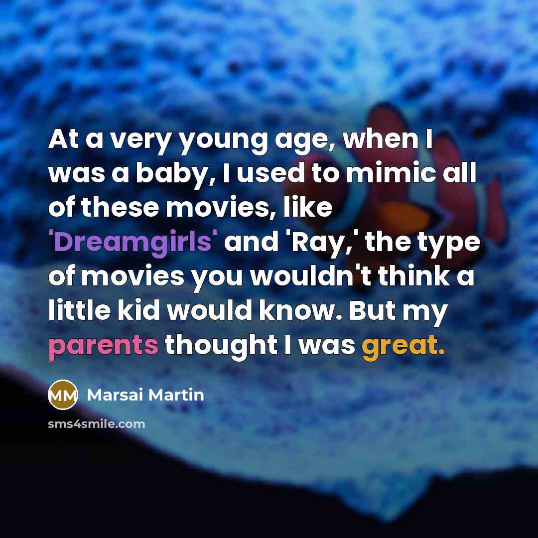 “At a very young age, when I was a baby, I used to mimic all of these movies, like 'Dreamgirls' and 'Ray,' the type of movies you wouldn't think a little kid would know. But my parents thought I was great.” quote by Marsai Martin