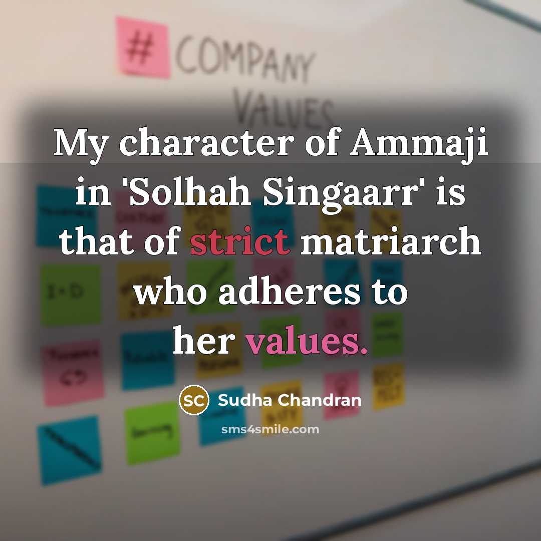 “My character of Ammaji in 'Solhah Singaarr' is that of strict matriarch who adheres to her values.” quote by Sudha Chandran