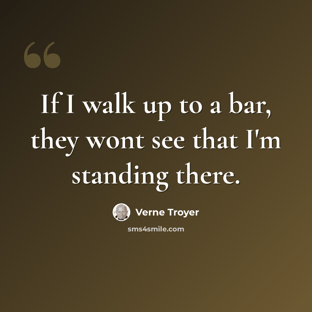 “If I walk up to a bar, they wont see that I'm standing there.” quote by Verne Troyer