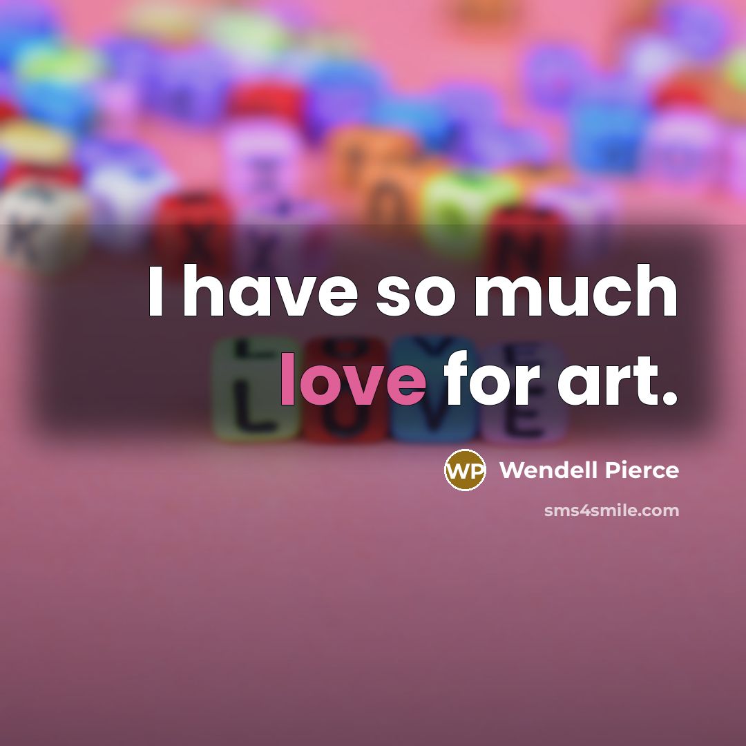 “I have so much love for art.” quote by Wendell Pierce