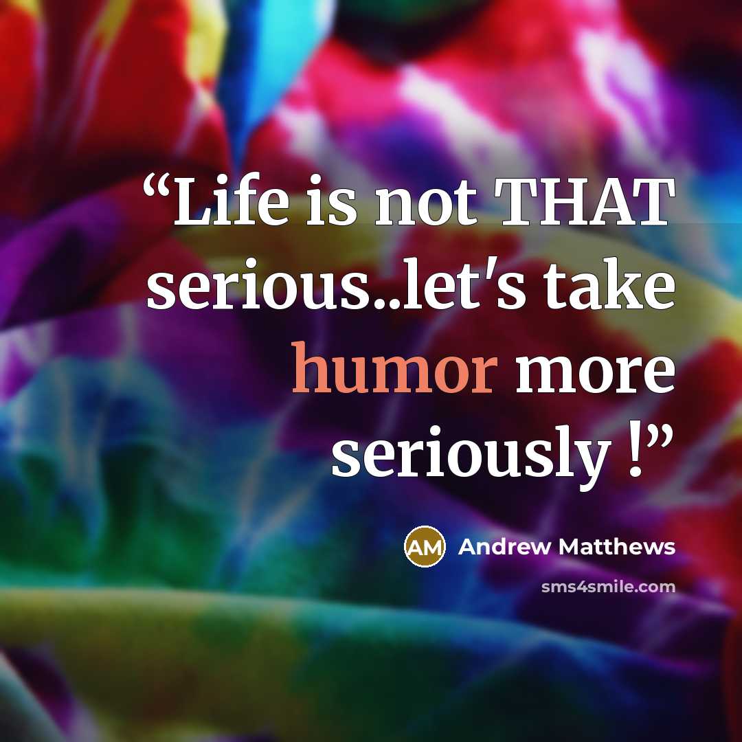 “Life is not THAT serious..let's take humor more seriously !” quote by Andrew Matthews