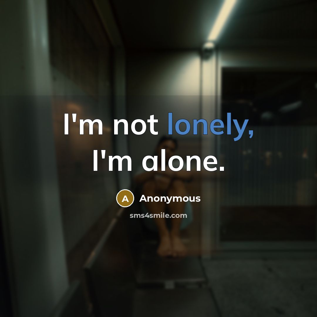 “I'm not lonely, I'm alone.” quote by Anonymous