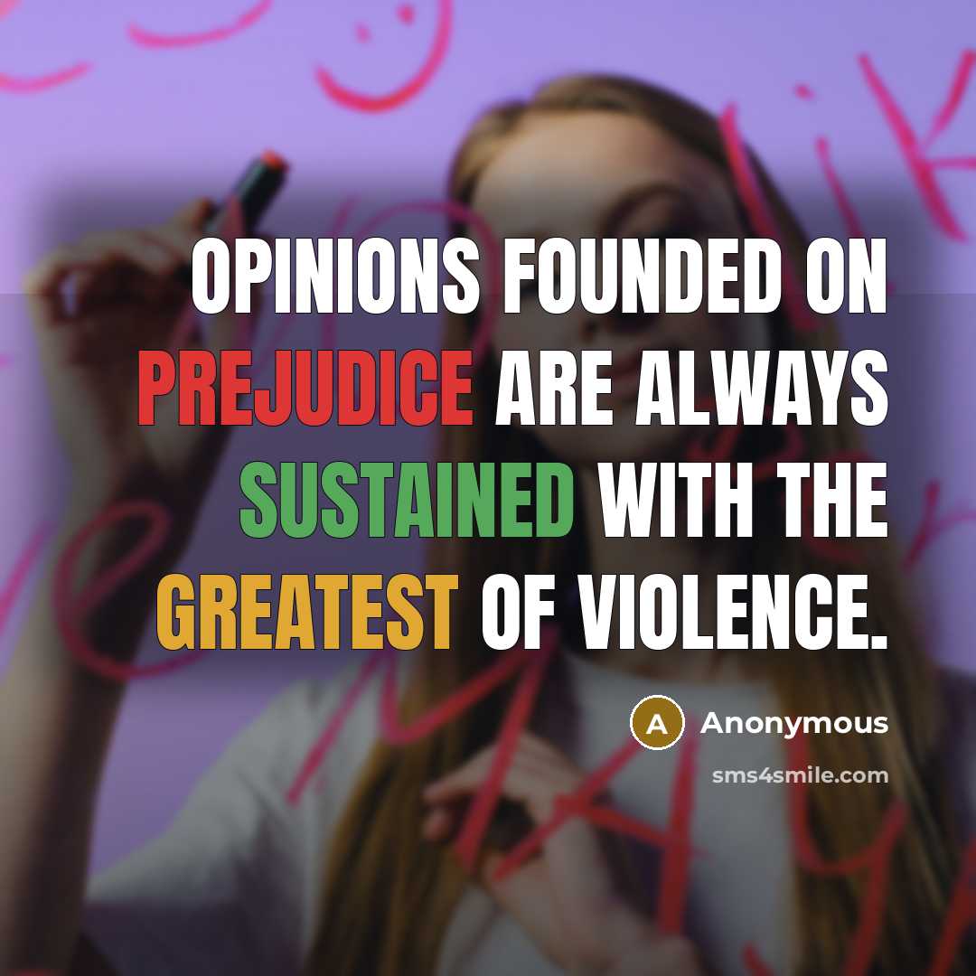 “Opinions founded on prejudice are always sustained with the greatest of violence.” quote by Anonymous