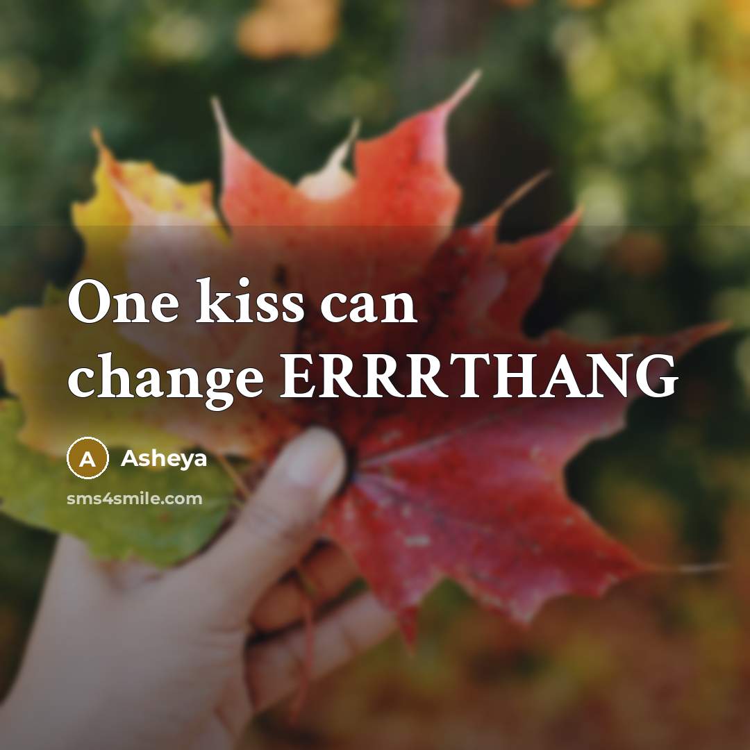 “One kiss can change ERRRTHANG” quote by Asheya