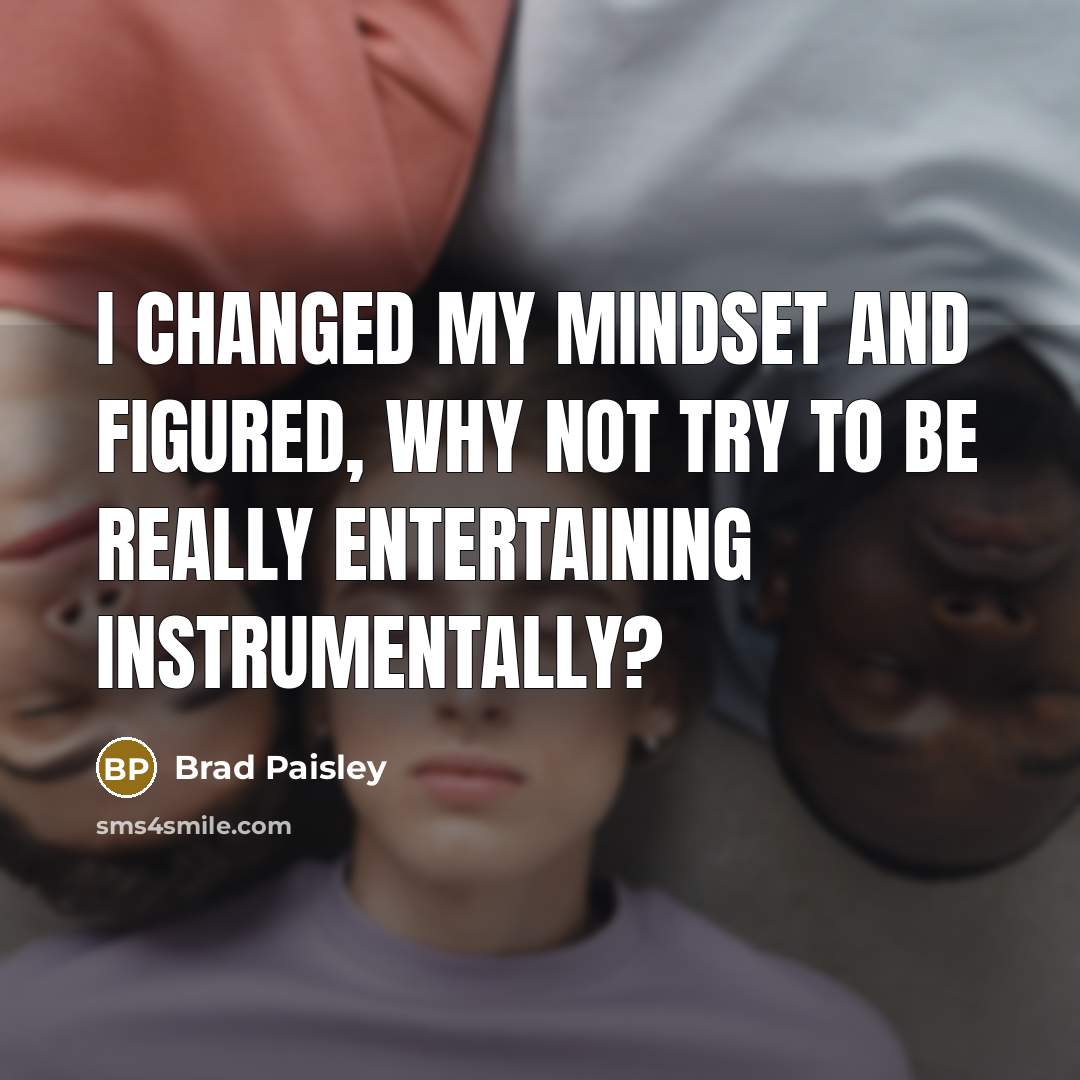 “I changed my mindset and figured, Why not try to be really entertaining instrumentally?” quote by Brad Paisley