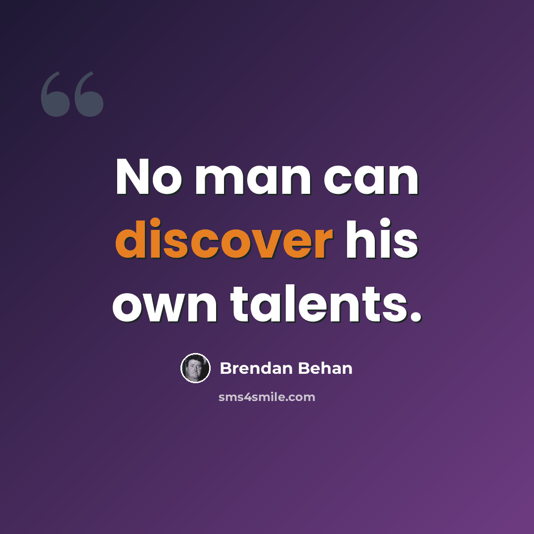 “No man can discover his own talents.” quote by Brendan Behan