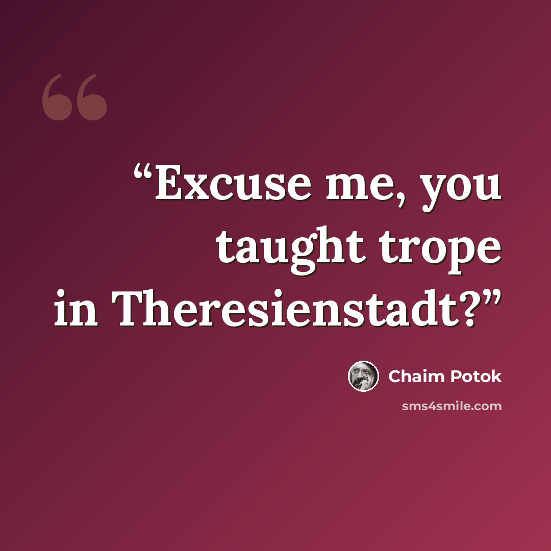 “Excuse me, you taught trope in Theresienstadt?” quote by Chaim Potok