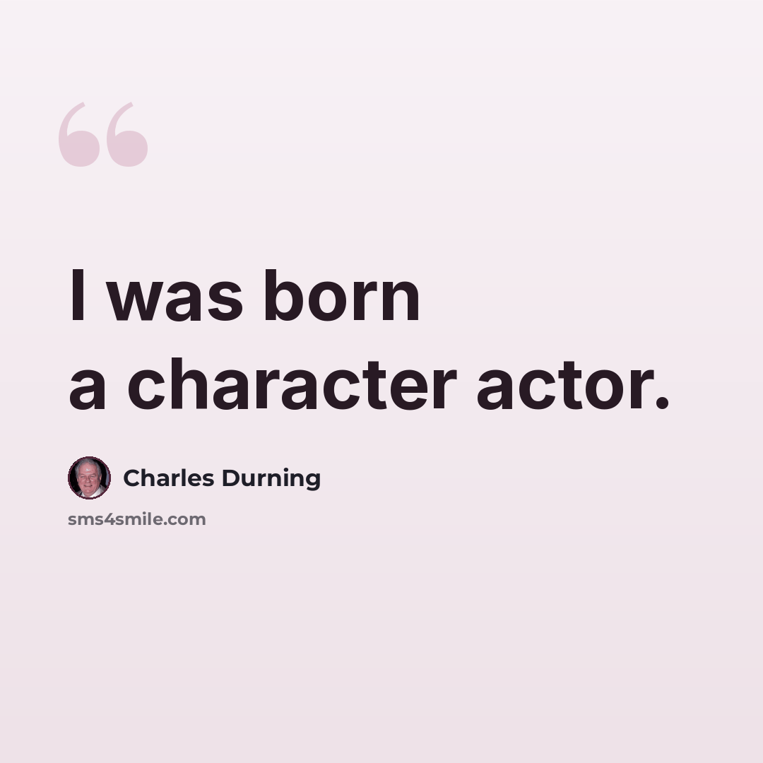 “I was born a character actor.” quote by Charles Durning