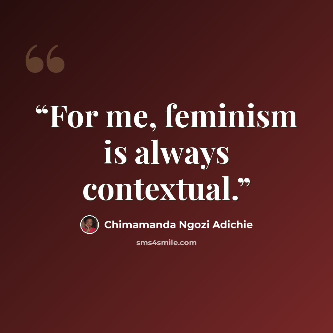 “For me, feminism is always contextual.” quote by Chimamanda Ngozi Adichie