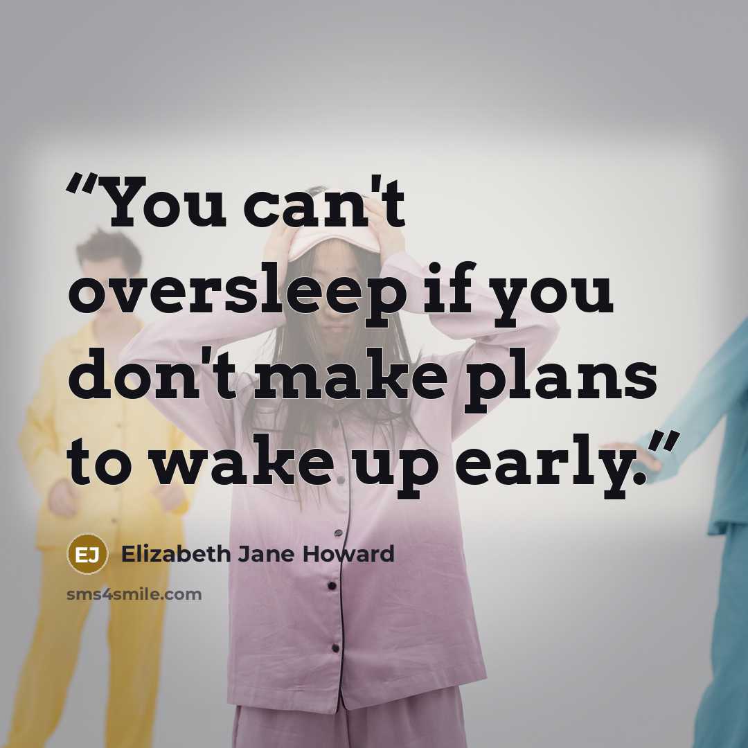 “You can't oversleep if you don't make plans to wake up early.” quote by Elizabeth Jane Howard
