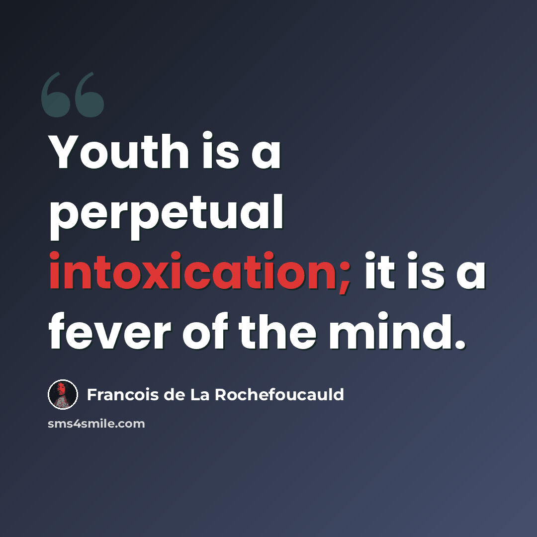 “Youth is a perpetual intoxication; it is a fever of the mind.” quote by Francois de La Rochefoucauld
