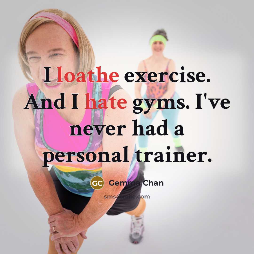 “I loathe exercise. And I hate gyms. I've never had a personal trainer.” quote by Gemma Chan