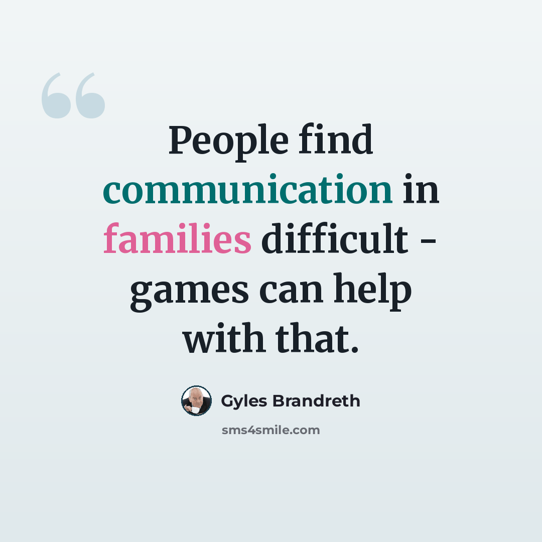 “People find communication in families difficult - games can help with that.” quote by Gyles Brandreth