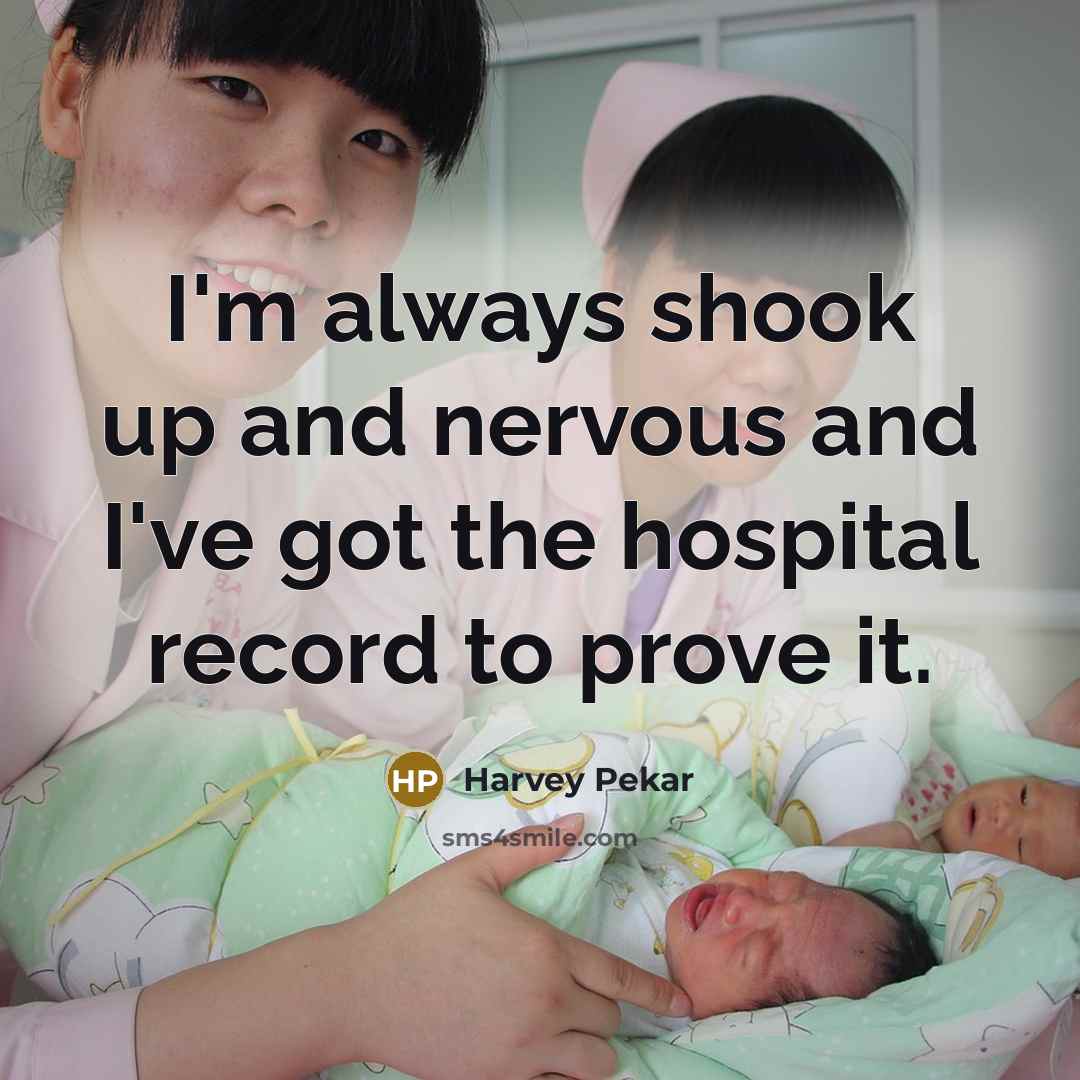 “I'm always shook up and nervous and I've got the hospital record to prove it.” quote by Harvey Pekar