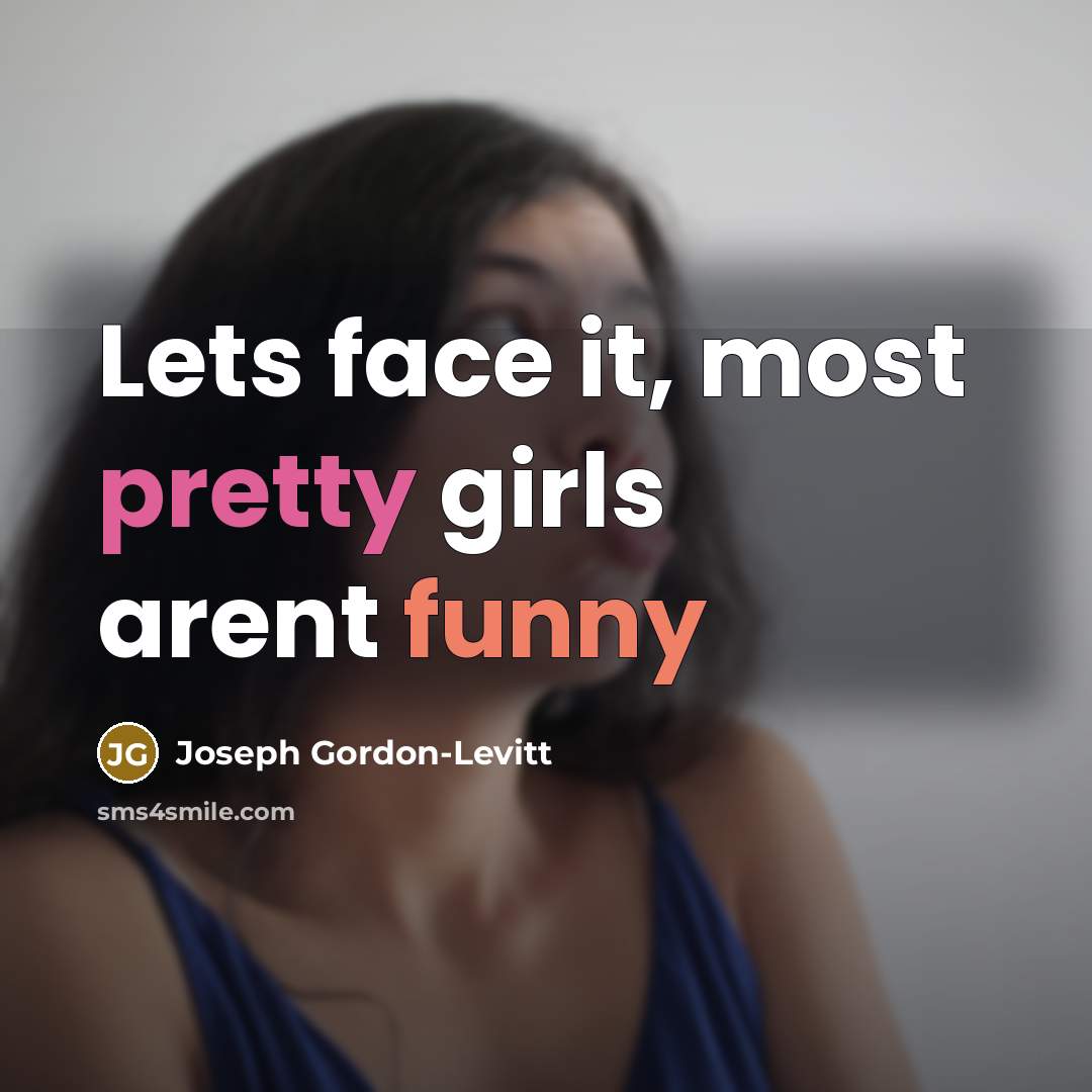 “Lets face it, most pretty girls arent funny” quote by Joseph Gordon-Levitt