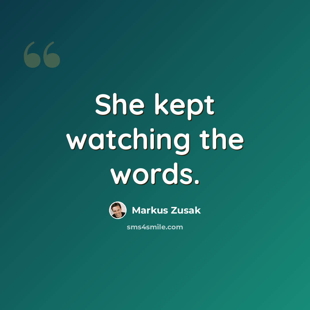 “She kept watching the words.” quote by Markus Zusak