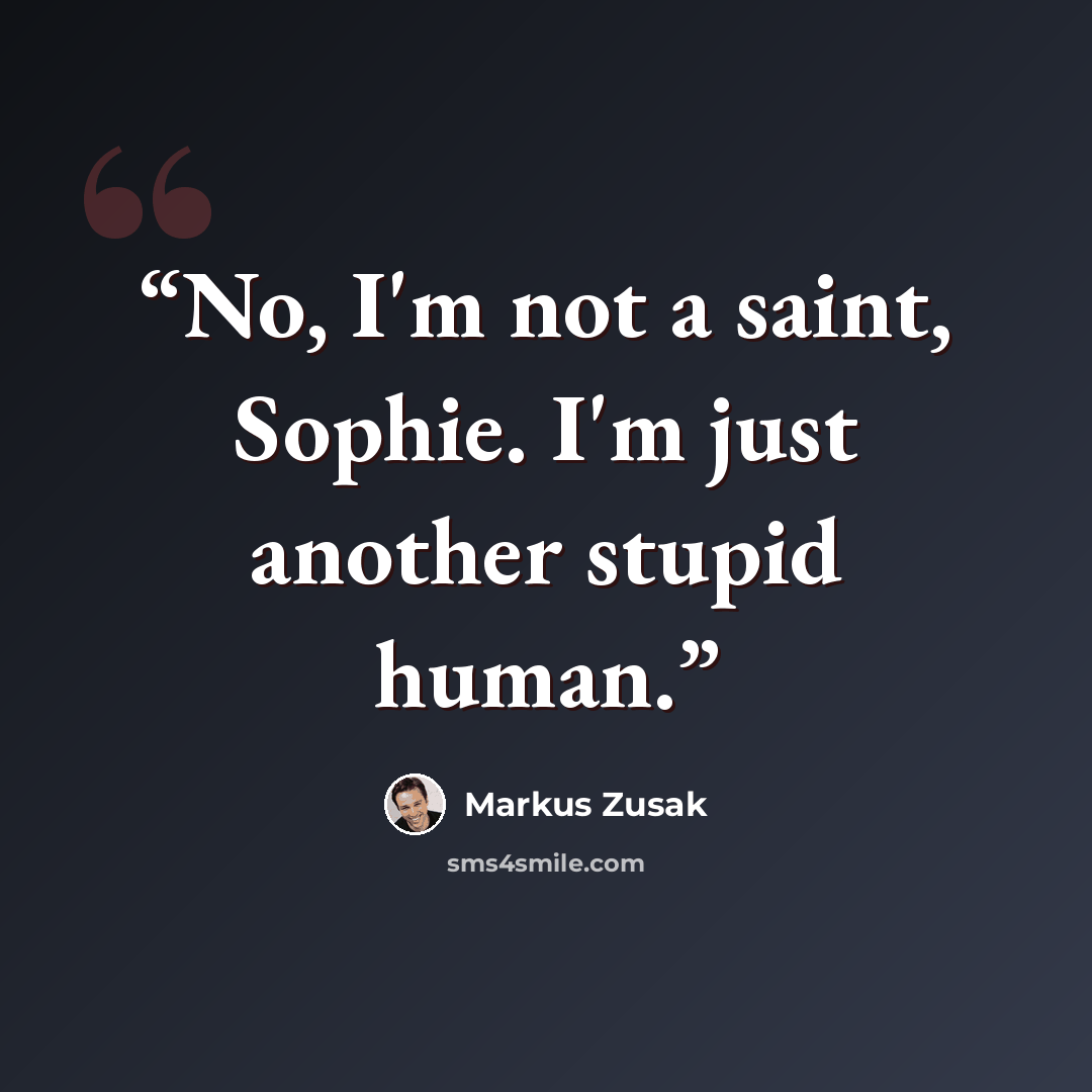 “No, I'm not a saint, Sophie. I'm just another stupid human.” quote by Markus Zusak