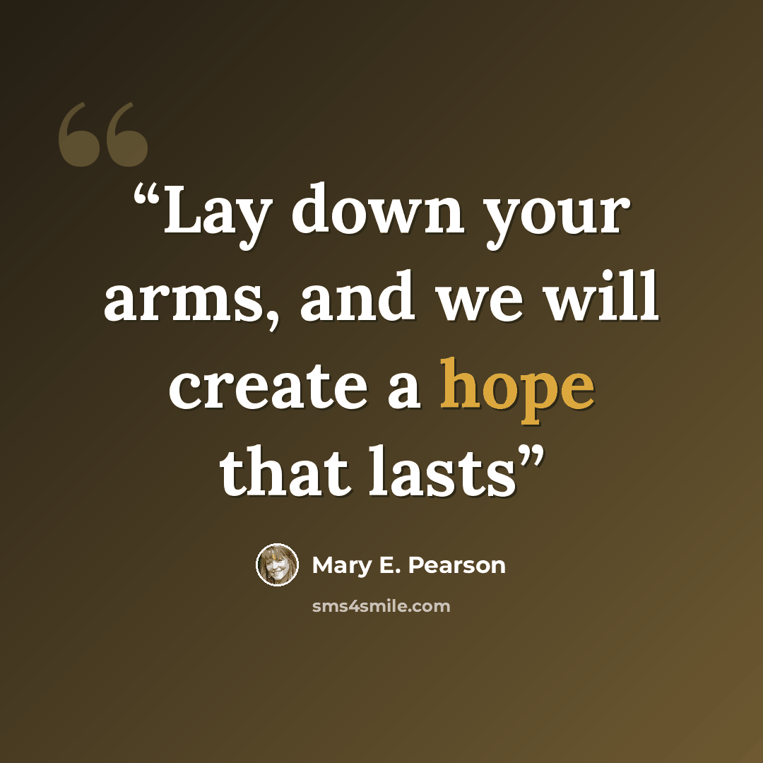 “Lay down your arms, and we will create a hope that lasts” quote by Mary E. Pearson