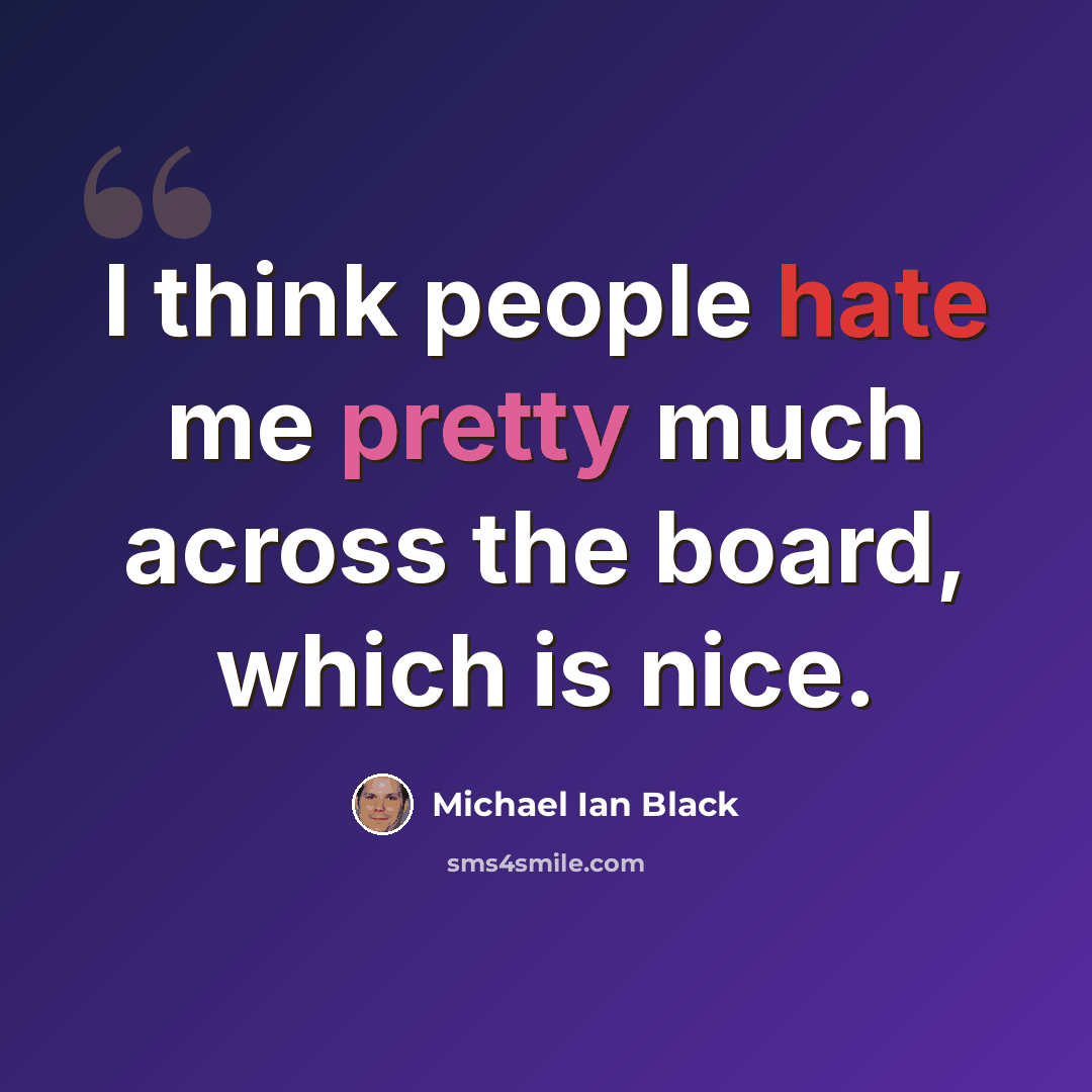 “I think people hate me pretty much across the board, which is nice.” quote by Michael Ian Black