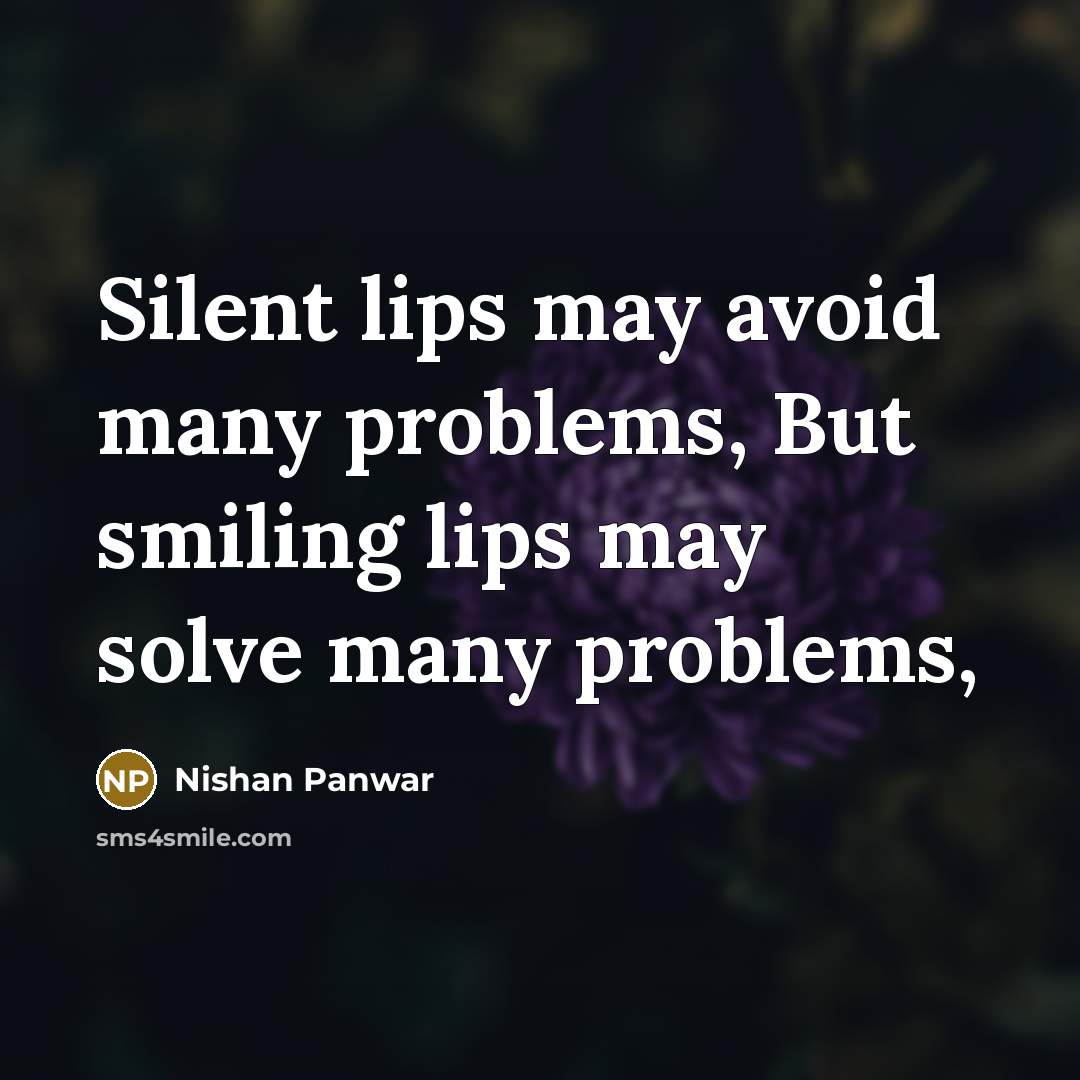 “Silent lips may avoid many problems, But smiling lips may solve many problems,” quote by Nishan Panwar