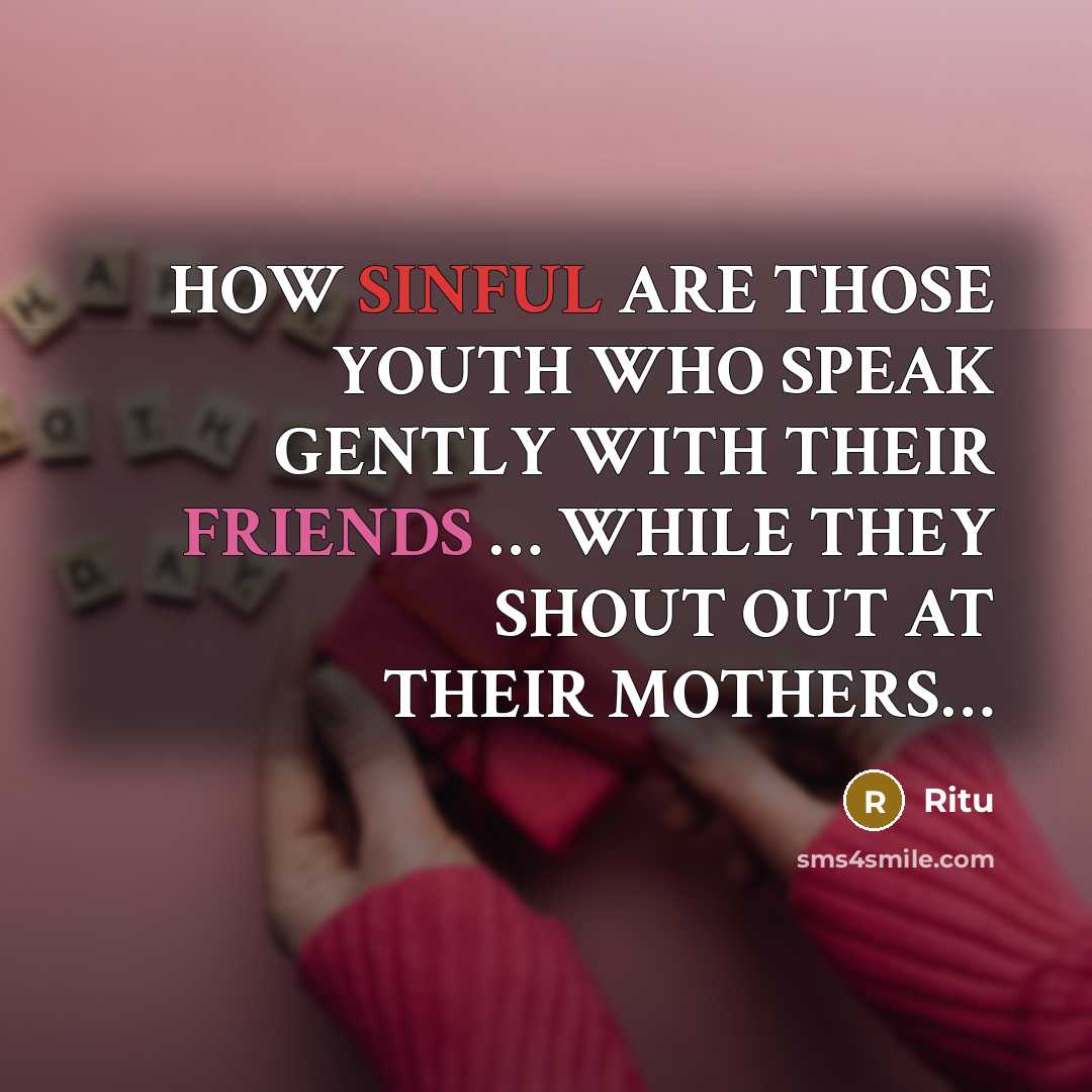 “HOW SINFUL ARE THOSE YOUTH WHO SPEAK GENTLY WITH THEIR FRIENDS … WHILE THEY SHOUT OUT AT THEIR MOTHERS…” quote by Ritu